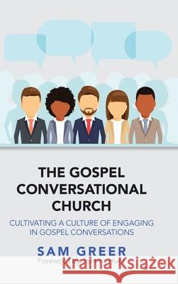 The Gospel Conversational Church: Cultivating a Culture of Engaging in Gospel Conversations Sam Greer Johnny Hunt 9781973681465 WestBow Press - książka