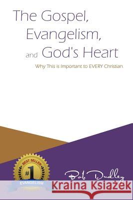 The Gospel, Evangelism, and God's Heart: Why This is Important to EVERY Christian Dudley, Bob 9781505437010 Createspace Independent Publishing Platform - książka