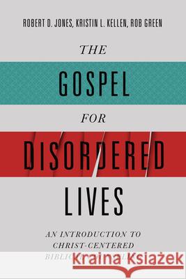 The Gospel for Disordered Lives: An Introduction to Christ-Centered Biblical Counseling Robert D. Jones Kristin L. Kellen Rob Green 9780805447873 B&H Publishing Group - książka