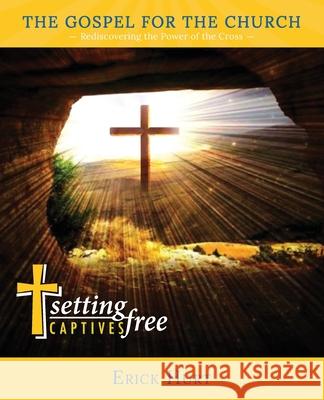 The Gospel for the Church: Rediscovering the Power of the Cross Erick Hurt 9781733760973 Setting Captives Free Publishing - książka