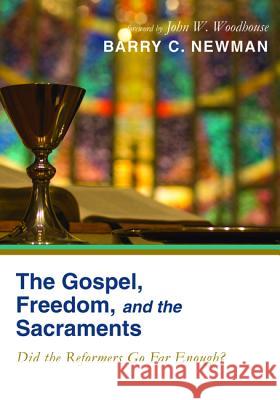 The Gospel, Freedom, and the Sacraments Barry C. Newman John W. Woodhouse 9781498237444 Resource Publications (CA) - książka