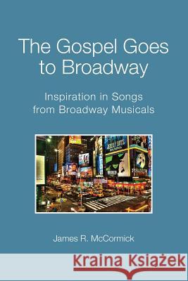 The Gospel Goes To Broadway: Inspiration in Songs from Broadway Musicals McCormick, James R. 9781490931937 Createspace - książka