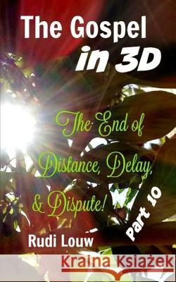 The Gospel in 3-D! - Part 10: The End of All Distance, Delay, & Dispute! Rudi Louw 9781987795134 Createspace Independent Publishing Platform - książka