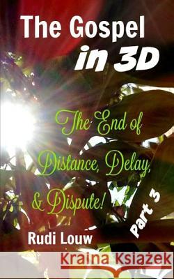 The Gospel in 3-D! - Part 3: The End of All Distance, Delay, & Dispute! Rudi Louw 9781542470575 Createspace Independent Publishing Platform - książka