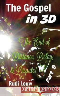 The Gospel in 3-D! - Part 9: The End of All Distance, Delay, & Dispute! Rudi Louw 9781974669622 Createspace Independent Publishing Platform - książka