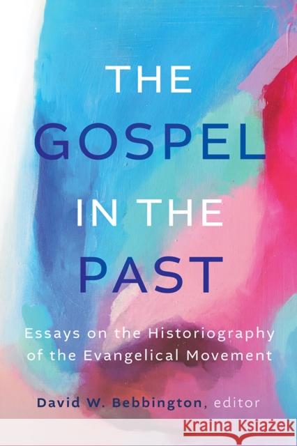 The Gospel in the Past: Essays on the Historiography of the Evangelical Movement David W. Bebbington 9781481321396 Baylor University Press - książka