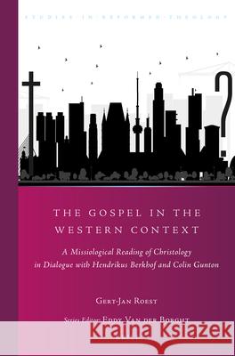 The Gospel in the Western Context: A Missiological Reading of Christology in Dialogue with Hendrikus Berkhof and Colin Gunton Gert-Jan Roest 9789004386471 Brill - książka