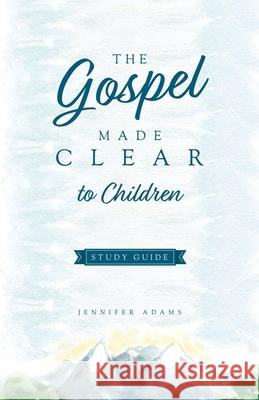 The Gospel Made Clear to Children Study Guide Jennifer Adams 9781952599422 Free Grace Press LLC - książka
