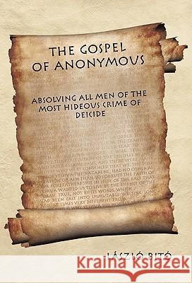 The Gospel of Anonymous: Absolving All Men of the Most Hideous Crime of Deicide László Bitó 9781462002078 iUniverse - książka