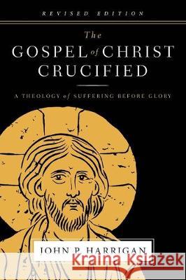 The Gospel of Christ Crucified: A Theology of Suffering before Glory John P. Harrigan Dick Brogden 9780996495547 Paroikos Publishing - książka