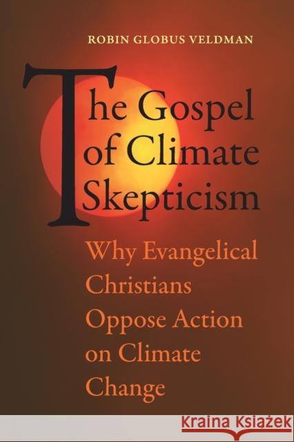 The Gospel of Climate Skepticism: Why Evangelical Christians Oppose Action on Climate Change Robin Globus Veldman 9780520303676 University of California Press - książka