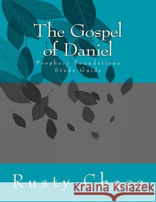 The Gospel of Daniel: Prophecy Foundations Study Guide Rusty Chace 9781532854859 Createspace Independent Publishing Platform - książka