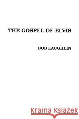 The Gospel of Elvis: The New Testament Laughlin, Bob 9780595160938 Writers Club Press - książka