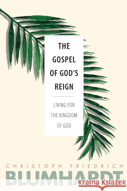 The Gospel of God's Reign: Living for the Kingdom of God Blumhardt, Christoph Friedrich 9780874862430 Plough Publishing House - książka