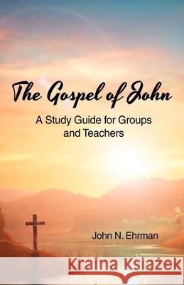 The Gospel of John (A Study Guide for Groups and Teachers) John N. Ehrman 9781480983786 Dorrance Publishing Co. - książka