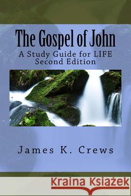 The Gospel of John: A Study Guide for LIFE Crews, James K. 9781534918566 Createspace Independent Publishing Platform - książka