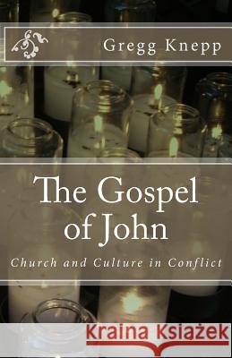 The Gospel of John: Church and Culture in Conflict Gregg Knepp 9781548708375 Createspace Independent Publishing Platform - książka