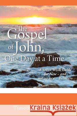 THE GOSPEL of JOHN, ONE DAY at a TIME: A Seven-Week Guide for New - and not-so-new - Believers McKeown, Timothy C. 9781478785484 Outskirts Press - książka