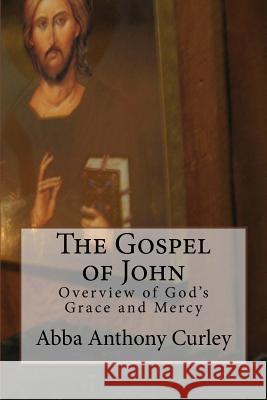 The Gospel of John: Overview of God's Grace and Mercy Abba Anthony Curley 9781548628819 Createspace Independent Publishing Platform - książka