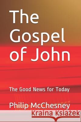 The Gospel of John: The Good News for Today Philip McChesney 9781983535307 Createspace Independent Publishing Platform - książka