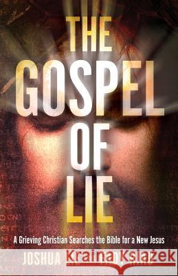 The Gospel of Lie: A Grieving Christian Searches the Bible for a New Jesus Joshua Lie Fady Riad 9781544901671 Createspace Independent Publishing Platform - książka
