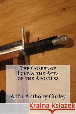 The Gospel of Luke & the Acts of the Apostles Abba Anthony Curley 9781548692407 Createspace Independent Publishing Platform - książka