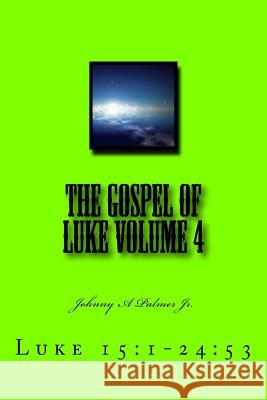 The Gospel of Luke Volume 4: Luke 15:1-24:53 Johnny a. Palme 9781984029218 Createspace Independent Publishing Platform - książka