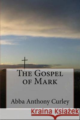 The Gospel of Mark Abba Anthony Curley 9781548604332 Createspace Independent Publishing Platform - książka