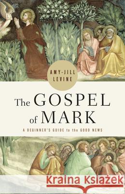 The Gospel of Mark: A Beginner\'s Guide to the Good News Amy-Jill Levine 9781791024833 Abingdon Press - książka