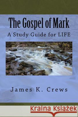 The Gospel of Mark: A Study Guide for LIFE Crews, James K. 9781539817338 Createspace Independent Publishing Platform - książka