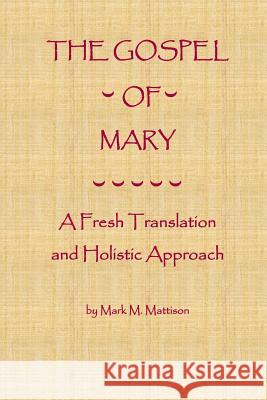 The Gospel of Mary: A Fresh Translation and Holistic Approach Mark M. Mattison 9781491253298 Createspace - książka