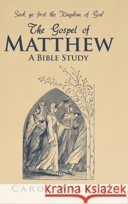 The Gospel of Matthew: A Bible Study Carol Walker 9781490898780 WestBow Press - książka
