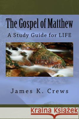 The Gospel of Matthew: A Study Guide for LIFE Crews, James K. 9781539056317 Createspace Independent Publishing Platform - książka