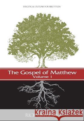 The Gospel of Matthew, Vol. 1: Exegetical Outlines for Bible Study Rick Gregory 9781534641365 Createspace Independent Publishing Platform - książka