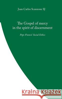 The Gospel of Mercy in the Spirit of Discernment: Pope Francis' Social Ethics Juan Carlos Scannone 9780987643162 Coventry Press - książka