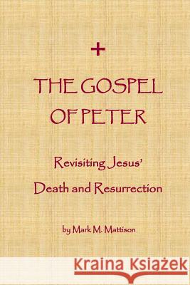 The Gospel of Peter: Revisiting Jesus' Death and Resurrection Mark M. Mattison 9781983479687 Createspace Independent Publishing Platform - książka