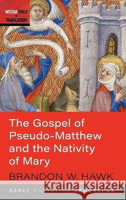 The Gospel of Pseudo-Matthew and the Nativity of Mary Brandon W Hawk 9781532637148 Cascade Books - książka