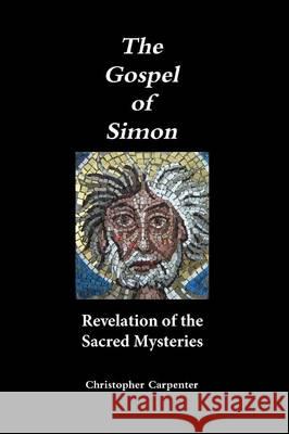 The Gospel of Simon: Revelation of the Sacred Mysteries Christopher Carpenter 9780988781443 Sunshine Publishing of Clearwater - książka