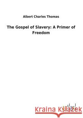 The Gospel of Slavery: A Primer of Freedom Albert Charles Thomas 9783732629008 Salzwasser-Verlag Gmbh - książka