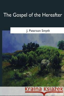 The Gospel of the Hereafter J. Paterson Smyth 9781546654131 Createspace Independent Publishing Platform - książka