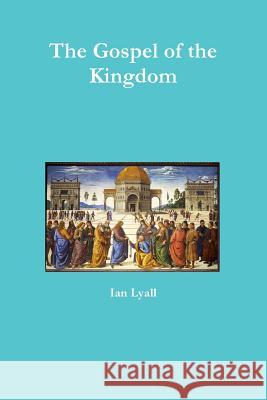 The Gospel of the Kingdom Ian Lyall 9781291026641 Lulu.com - książka