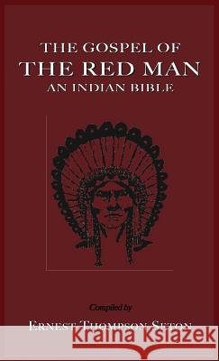 The Gospel of the Red Man: An Indian Bible an Indian Bible Ernest Thompson Seton 9781585095407 Book Tree - książka