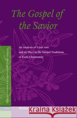 The Gospel of the Savior: An Analysis of P.Oxy 840 and Its Place in the Gospel Traditions of Early Christianity Michael J. Kruger 9789004143937 Brill Academic Publishers - książka