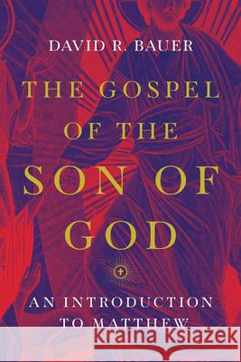 The Gospel of the Son of God – An Introduction to Matthew David R. Bauer 9780830852321 IVP Academic - książka