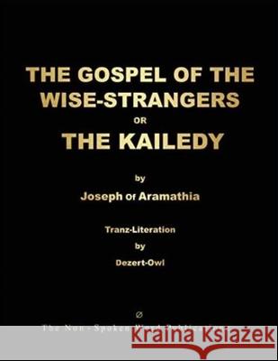 THE GOSPEL OF THE WISE-STRANGERS OR THE KAILEDY [Black & White Format] A. Micah Hill Dezert-Owl 9781471651656 Lulu.com - książka