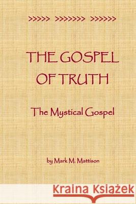 The Gospel of Truth: The Mystical Gospel Mark M. Mattison 9781727468991 Createspace Independent Publishing Platform - książka