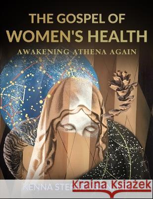 The Gospel of Women's Health: Awakening Athena Again Dr Kenna Stephenson   9781958405031 Spotlight Publishing - książka