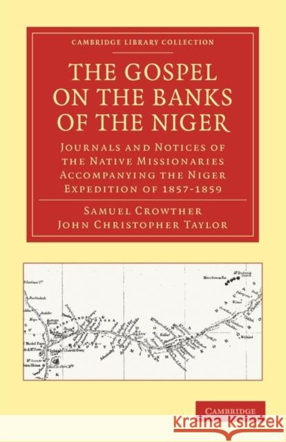The Gospel on the Banks of the Niger: Journals and Notices of the Native Missionaries Accompanying the Niger Expedition of 1857-1859 Crowther, Samuel 9781108011846 Cambridge University Press - książka