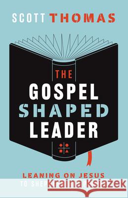 The Gospel Shaped Leader: Leaning on Jesus to Shepherd His People Scott Thomas 9781645071631 New Growth Press - książka