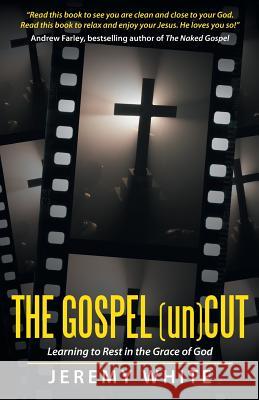 The Gospel Uncut: Learning to Rest in the Grace of God Jeremy White 9781497504448 Createspace - książka